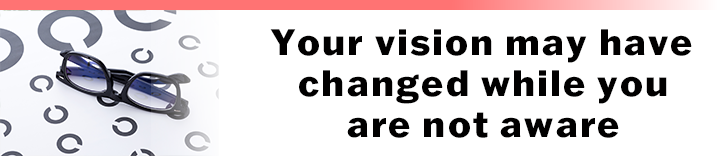 Your vision may have changed without noticing.