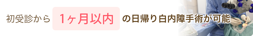 当院(新宿東口眼科医院)は「初受診から1ヶ月以内」の日帰り白内障手術が可能です