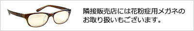 隣接販売店には花粉症用メガネのお取り扱いもございます。